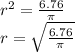 {r}^{2}  =  \frac{6.76}{\pi}  \\ r =  \sqrt{ \frac{6.76}{\pi} }