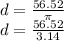 d =  \frac{56.52}{\pi}  \\ d =  \frac{56.52}{3.14}