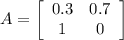 A=\left[\begin{array}{cc}0.3&0.7\\1&0\end{array}\right]