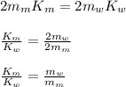 2m_mK_m = 2m_wK_w\\\\\frac{K_m}{K_w} = \frac{2m_w}{2m_m}\\\\\frac{K_m}{K_w} = \frac{m_w}{m_m}