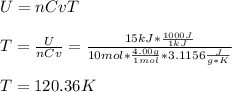 U=nCvT\\\\T=\frac{U}{nCv}=\frac{15kJ*\frac{1000J}{1kJ} }{10mol*\frac{4.00g}{1mol} *3.1156\frac{J}{g*K} }  \\\\T=120.36K