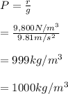 P = \frac{r}{g}\\\\ =  \frac{9,800 N/m^{3}}{9.81 m/s^{2}}\\\\ = 999kg/m^{3}\\\\ = 1000kg/m^{3}