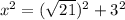 x^2 = (\sqrt{21})^2 + 3^2