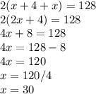 2(x+4+x)=128\\2(2x+4)=128\\4x+8=128\\4x=128-8\\4x=120\\x=120/4\\x=30