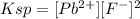 Ksp=[Pb^{2+}][F^-]^2