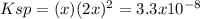 Ksp=(x)(2x)^2=3.3x10^{-8}