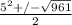 \frac{5^2 +/- \sqrt{961} }{2}
