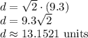 d=\sqrt2\cdot(9.3)\\d=9.3\sqrt2\\d\approx13.1521\text{ units}