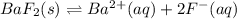 BaF_2(s)\rightleftharpoons Ba^{2+}(aq)+2F^-(aq)