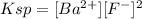 Ksp=[Ba^{2+}][F^-]^2