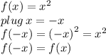 f(x) =  {x}^{2}  \\ plug \: x  =  - x \\ f( - x) =  {( - x)}^{2}  =  {x}^{2}  \\ f( - x) = f(x)