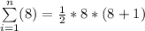 \sum\limits_{i=1}^n (8) = \frac{1}{2}  * 8*  (8 + 1)