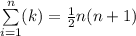 \sum\limits_{i=1}^n (k) = \frac{1}{2}  n  (n + 1)