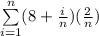 \sum\limits_{i=1}^n  ( 8 + \frac{i}{n} )(\frac{2}{n} )