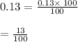 0.13=\frac{0.13\times \:100}{100}\\\\=\frac{13}{100}
