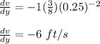 \frac{dv}{dy} = -1(\frac{3}{8})(0.25)^{-2}\\\\\frac{dv}{dy} = -6 \ ft/s