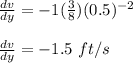 \frac{dv}{dy} = -1(\frac{3}{8})(0.5)^{-2}\\\\\frac{dv}{dy} = -1.5 \ ft/s