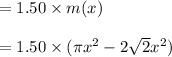 =1.50\times m(x)\\\\=1.50\times (\pi x^{2}-2\sqrt{2}x^{2})\\\\