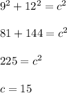 9^2 + 12^2 = c^2\\\\81+144=c^2\\\\225=c^2\\\\c=15