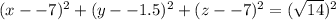(x -  -7 )^2  + (y --1.5 )^2  + (z --7)^2 = ( \sqrt{14} )^2