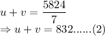 u+v = \dfrac{5824}{7} \\\Rightarrow u+v = 832 ...... (2)