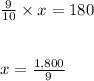 \frac{9}{10} \times x = 180\\\\\\x = \frac{1,800}{9}