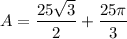 A =    \dfrac{25 \sqrt{3}}{2 } +\dfrac{25 \pi}{3}