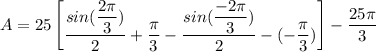A =25  \begin {bmatrix}  \dfrac{sin (\dfrac{2 \pi}{3} )}{2}+\dfrac{\pi}{3} - \dfrac{ sin (\dfrac{-2\pi}{3}) }{2}-(-\dfrac{\pi}{3})  \end {bmatrix} - \dfrac{25 \pi}{3}