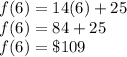 f(6)=14(6)+25\\f(6)=84+25\\f(6)=\$ 109