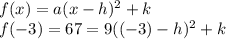 f(x)=a(x-h)^2+k\\f(-3)=67=9((-3)-h)^2+k