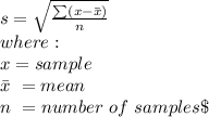 s = \sqrt{\frac{\sum(x - \bar x)}{n} } \\where:\\x = sample\ \\\bar x\ = mean\\n\ = number\ of\ samples\