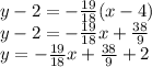 y - 2 =  -  \frac{19}{18} (x - 4) \\ y - 2 =  -  \frac{19}{18}  x +  \frac{38}{9}  \\ y =  -  \frac{19}{18} x +  \frac{38}{9}  + 2
