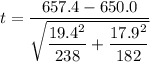 t = \dfrac{657.4-650.0 }{\sqrt{\dfrac{19.4^2}{238} + \dfrac{17.9^2}{182}}}