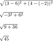 \sqrt{(3 - 6)^2 + (4 - (-2))^2} \\\\\sqrt{-3^2 +6^2} \\\\\sqrt{9 +36}\\\\\sqrt{45}