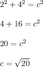2^2 + 4^2 = c^2\\\\4 + 16 = c^2\\\\20=c^2\\\\c=\sqrt{20}