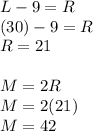 L - 9 = R\\(30) - 9 = R\\R = 21\\\\M = 2R\\M = 2(21)\\M = 42