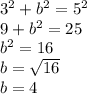 3^2 + b^2 = 5^2\\9 + b^2 = 25\\b^2 = 16\\b = \sqrt{16}\\ b = 4