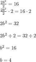 \frac{2b^2}{2} = 16\\\frac{2b^2}{2}\cdot2 = 16\cdot2\\\\2b^2 = 32\\\\2b^2\div2 = 32\div2\\\\b^2 = 16\\\\b=4
