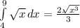 \int\limits^9_4 {\sqrt{x} } \, dx = \frac{2.\sqrt[]{x^{3}} }{3}