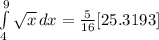 \int\limits^9_4 {\sqrt{x} } \, dx = \frac{5}{16}[25.3193]