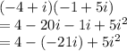 ( - 4 + i) ( - 1 + 5i) \\  = 4 - 20i - 1i + 5 {i}^{2}  \\  = 4 - ( -21i )+ 5i {}^{2}