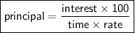 \boxed{ \bold{ \sf{principal =  \frac{interest \times 100}{time \times rate}}}}