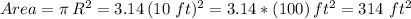 Area=\pi\,R^2=3.14\,(10\,\,ft)^2=3.14 * (100)\,ft^2=314 \,\,ft^2