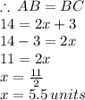 \therefore \: AB = BC \\ 14 = 2x + 3 \\ 14 - 3 = 2x \\ 11 = 2x \\ x =  \frac{11}{2}  \\ x = 5.5 \: units \\