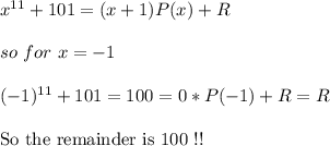 x^{11}+101=(x+1)P(x)+R\\\\so \ for \ x = -1\\\\(-1)^{11}+101=100=0*P(-1)+R=R\\\\\text{So the remainder is 100 !!}