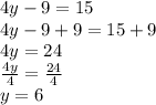 4y-9=15\\4y-9+9=15+9\\4y=24\\\frac{4y}{4}=\frac{24}{4}\\y=6