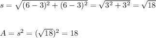 s=\sqrt{(6-3)^2+(6-3)^2}=\sqrt{3^2+3^2}=\sqrt{18}\\\\\\A=s^2=(\sqrt{18})^2=18