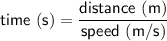 \sf \displaystyle time \ (s) = \frac{distance \ (m) }{speed \ (m/s)}