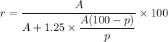 r = \dfrac{A}{A+1.25 \times  { \dfrac{A( 100-p)}{p}}} \times 100