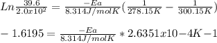 Ln\frac{39.6}{2.0x10^2} = \frac{-Ea}{8.314J/molK}  (\frac{1}{278.15K} - \frac{1}{300.15K} )\\\\-1.6195 = \frac{-Ea}{8.314J/molK}*2.6351x10{-4}K{-1}